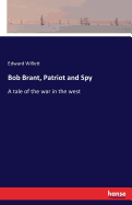 Bob Brant, Patriot and Spy: A tale of the war in the west