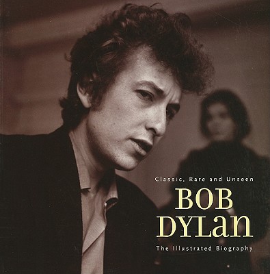 Bob Dylan: An Illustrated Biography - Rushby, Chris