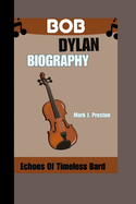 Bob Dylan Biography: Echoes of a Timeless Bard