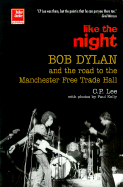 Bob Dylan: Like the Night - Lee, C P, and Kelly, Paul