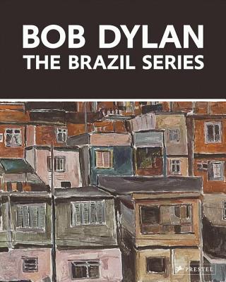 Bob Dylan: the Brazil Series - Elderfield, John, and Monrad, Kasper