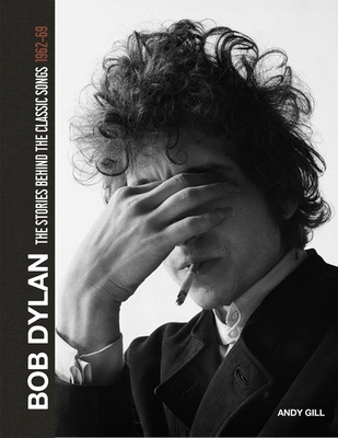 Bob Dylan: The Stories Behind the Songs, 1962-69 - Gill, Andy