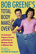 Bob Greene's Total Body Makeover: An Accelerated Program of Exercise and Nutrition for Maximum Results in Minimum Time - Greene, Bob
