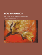 Bob Hardwick: The Story of His Life and Experiences...