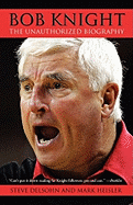 Bob Knight: The Unauthorized Biography