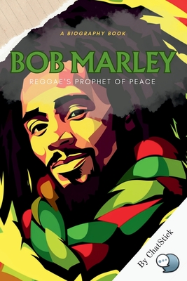 Bob Marley: Reggae's Prophet of Peace: A Look At Marley's Life, Music, And Influence On Reggae And Beyond - Team, Chatstick