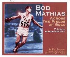Bob Mathias: Across the Fields of Gold Tribute to an American Hero