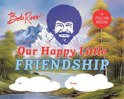 Bob Ross: Our Happy Little Friendship: A Fill-In Book - Pearlman, Robb