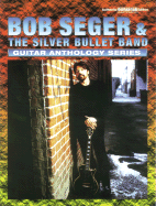 Bob Seger & the Silver Bullet Band -- Guitar Anthology: Authentic Guitar Tab