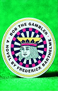 Bob the Gambler - Barthelme, Frederick, and Morgan, Adams (Read by)