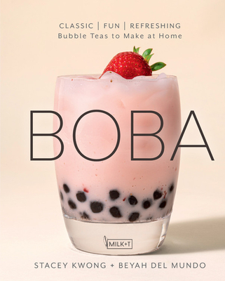 Boba: Classic, Fun, Refreshing - Bubble Teas to Make at Home - Kwong, Stacey, and del Mundo, Beyah