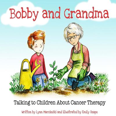 Bobby and Grandma: Talking to Children About Cancer Therapy - Marzinski, Lynn