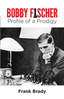 Bobby Fischer: Profile of a Prodigy (Revised Edition) - Brady, Frank