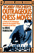 Bobby Fischer's Outrageous Chess Moves: A Study of 101 Outrageous Moves by the Greatest Chess Champion of All Time - Pandolfini, Bruce