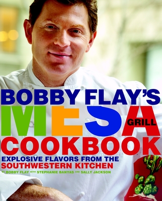 Bobby Flay's Mesa Grill Cookbook: Explosive Flavors from the Southwestern Kitchen - Flay, Bobby