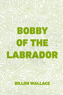 Bobby of the Labrador - Wallace, Dillon