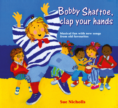 Bobby Shaftoe Clap Your Hands: Musical Fun with New Songs from Old Favorites - Nicholls, Sue, and Roberts, Sheena (Editor), and Collins Music (Prepared for publication by)