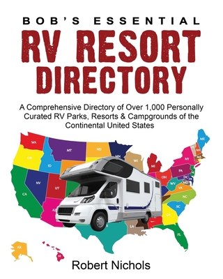 Bob's Essential RV Resort Directory: A Comprehensive Directory of Over 1,000 Personally Curated RV Parks, Resorts & Campgrounds of the Continental United States - Nichols, Robert