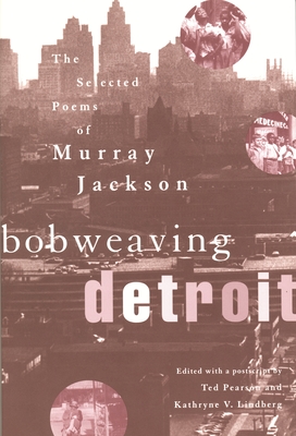 Bobweaving Detroit: The Selected Poems of Murray Jackson - Jackson, Murray, and Lindberg-Jackson, Kathryne (Editor), and Pearson, Ted (Editor)