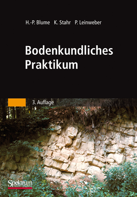 Bodenkundliches Praktikum: Eine Einfuhrung in Pedologisches Arbeiten Fur Okologen, Land- Und Forstwirte, Geo- Und Umweltwissenschaftler - Blume, Hans-Peter, and Stahr, Karl, and Leinweber, Peter