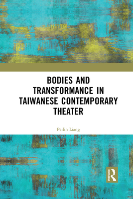 Bodies and Transformance in Taiwanese Contemporary Theater - Liang, Peilin