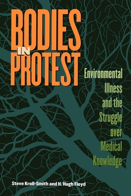 Bodies in Protest: Environmental Illness and the Struggle Over Medical Knowledge - Kroll-Smith, Steve, and Floyd, H Hugh