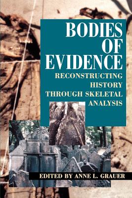 Bodies of Evidence: Reconstructing History Through Skeletal Analysis - Grauer, Anne L (Editor)