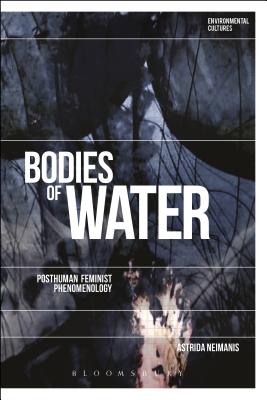 Bodies of Water: Posthuman Feminist Phenomenology - Neimanis, Astrida, and Kerridge, Richard (Editor), and Garrard, Greg (Editor)