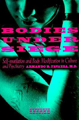 Bodies Under Siege: Self-Mutilation and Body Modification in Culture and Psychiatry - Favazza, Armando R, Dr.