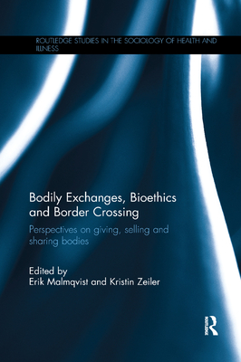 Bodily Exchanges, Bioethics and Border Crossing: Perspectives on Giving, Selling and Sharing Bodies - Malmqvist, Erik (Editor), and Zeiler, Kristin (Editor)