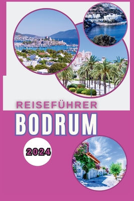 Bodrum Reisef?hrer 2024: Inselh?pfen-Abenteuer - Entdecken Sie Str?nde, Geschichte und bezaubernde K?sten - Bachmeier, Kristin