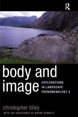 Body and Image: Explorations in Landscape Phenomenology 2 - Tilley, Christopher, Professor