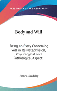 Body and Will: Being an Essay Concerning Will in Its Metaphysical, Physiological and Pathological Aspects