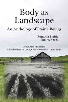 Body as Landscape: An Anthology of Prairie Beings - Opila, Francis, and Wieneke, Connie, and Butts, Tom