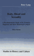 Body, Blood and Sexuality: A Psychoanalytic Study of St. Francis' Stigmata and Their Historical Context - Cantor, Norman F (Editor), and Yarom, Nitza