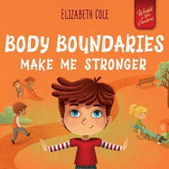 Body Boundaries Make Me Stronger: Personal Safety Book for Kids about Body Safety, Personal Space, Private Parts and Consent that Teaches Social Skills and Body Awareness