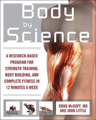 Body by Science: A Research Based Program to Get the Results You Want in 12 Minutes a Week - Little, John, and McGuff, Doug