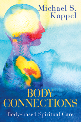 Body Connections: Body-Based Spiritual Care - Koppel, Michael S