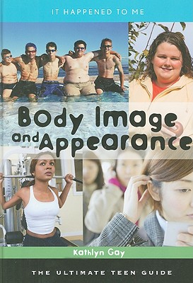 Body Image and Appearance: The Ultimate Teen Guide - Gay, Kathlyn