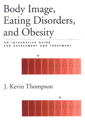 Body Image, Eating Disorders, and Obesity: An Integrative Guide for Assessment and Treatment - Thompson, J Kevin (Editor)