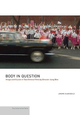 Body in Question: Image and Illusion in Two Chinese Films by Director Jiang Wen - Silbergeld, Jerome