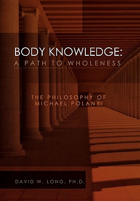 Body Knowledge: A Path to Wholeness - Long, David W, PhD
