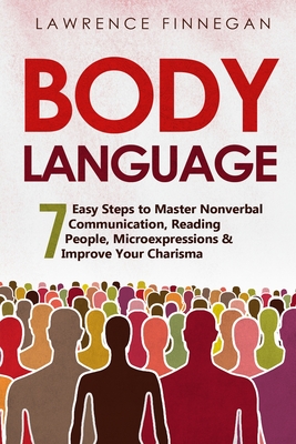 Body Language: 7 Easy Steps to Master Nonverbal Communication, Reading People, Microexpressions & Improve Your Charisma - Finnegan, Lawrence