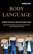 Body Language: Complete Guide How to Read and Influence People (Speed Reading Methods of Persuasion, Mind Control, Covert Manipulation and Nlp)
