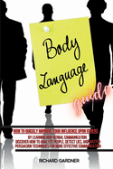 Body Language Guide: How to quickly improve your influence upon others by learning non-verbal communication. Discover how to analyze people, detect lies, and master persuasion techniques for more effective communication