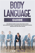 Body Language Guide: The Complete Guide to Analyzing People's Body, with Intuitive Tricks to Understand the Psychology Secrets, Manipulation and Mind Control.