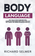 Body Language: How to Analyze the People Reading Non-Verbal Communication, Understanding Hidden Thoughts and Exploiting Them to Improve Your Communication and Negotiation Skills