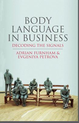 Body Language in Business: Decoding the Signals - Furnham, A, and Petrova, E