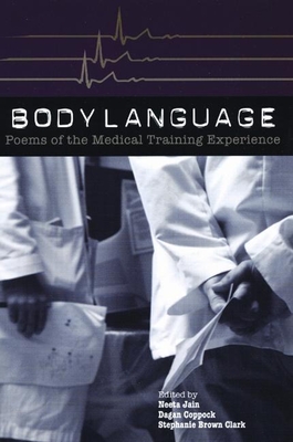 Body Language: Poems of the Medical Training Experience: Poems of the Medical Training Experience - Brown Clark, Stephanie (Editor), and Coppock, Dagan (Editor), and Jain, Neeta (Editor)