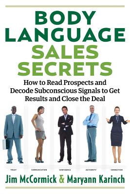 Body Language Sales Secrets: How to Read Prospects and Decode Subconscious Signals to Get Results and Close the Deal - Karinch, Maryann, and McCormick, Jim